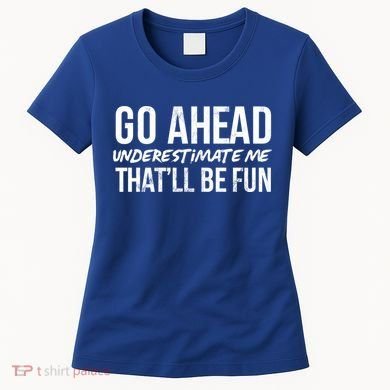 Go Ahead Underestimate Me Thatll Be Fun Funny Gift Women's T-Shirt