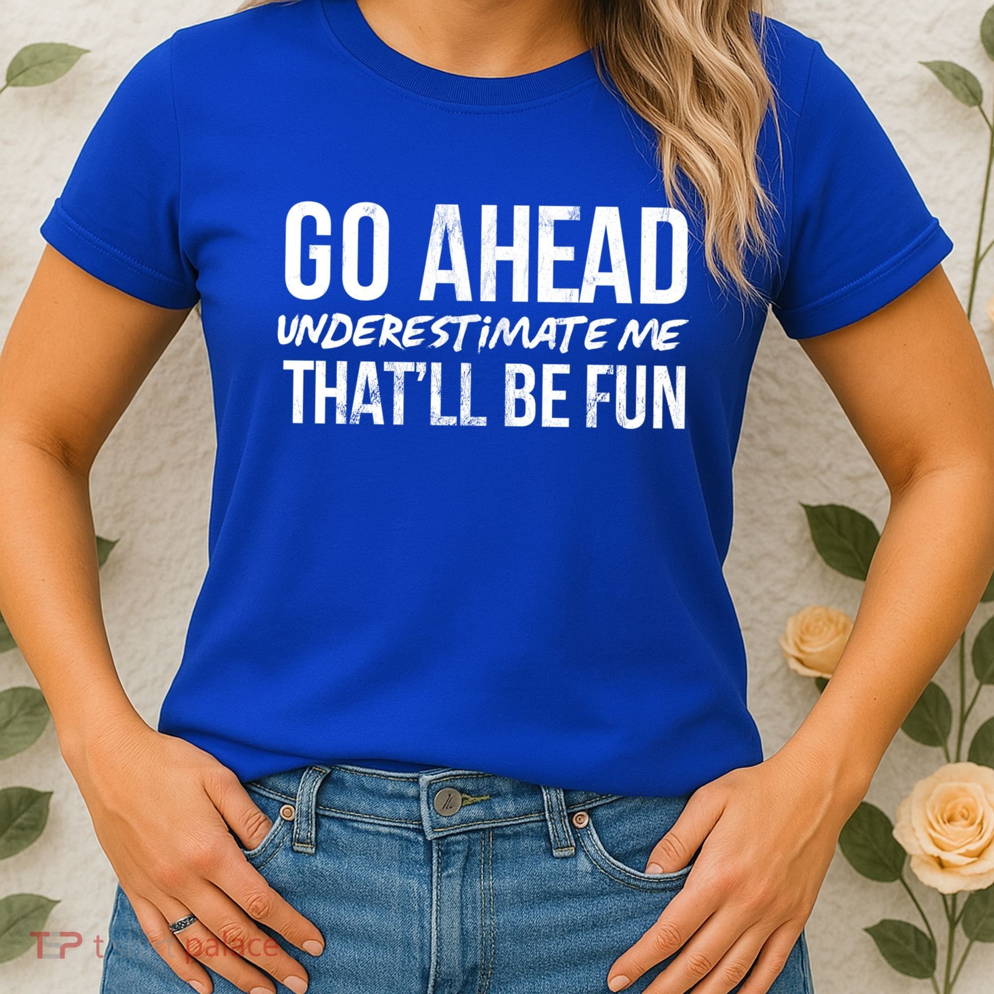 Go Ahead Underestimate Me Thatll Be Fun Funny Gift Women's T-Shirt