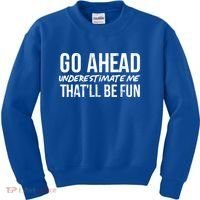 Go Ahead Underestimate Me Thatll Be Fun Funny Gift Kids Sweatshirt thumb 0