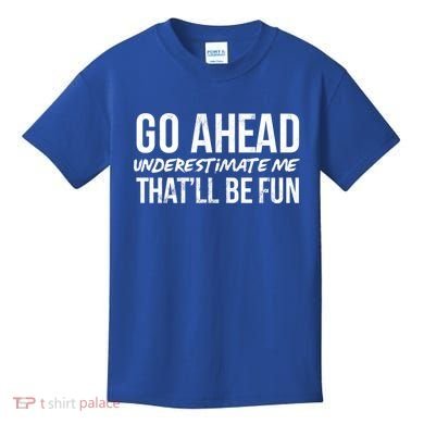 Go Ahead Underestimate Me Thatll Be Fun Funny Gift Kids T-Shirt