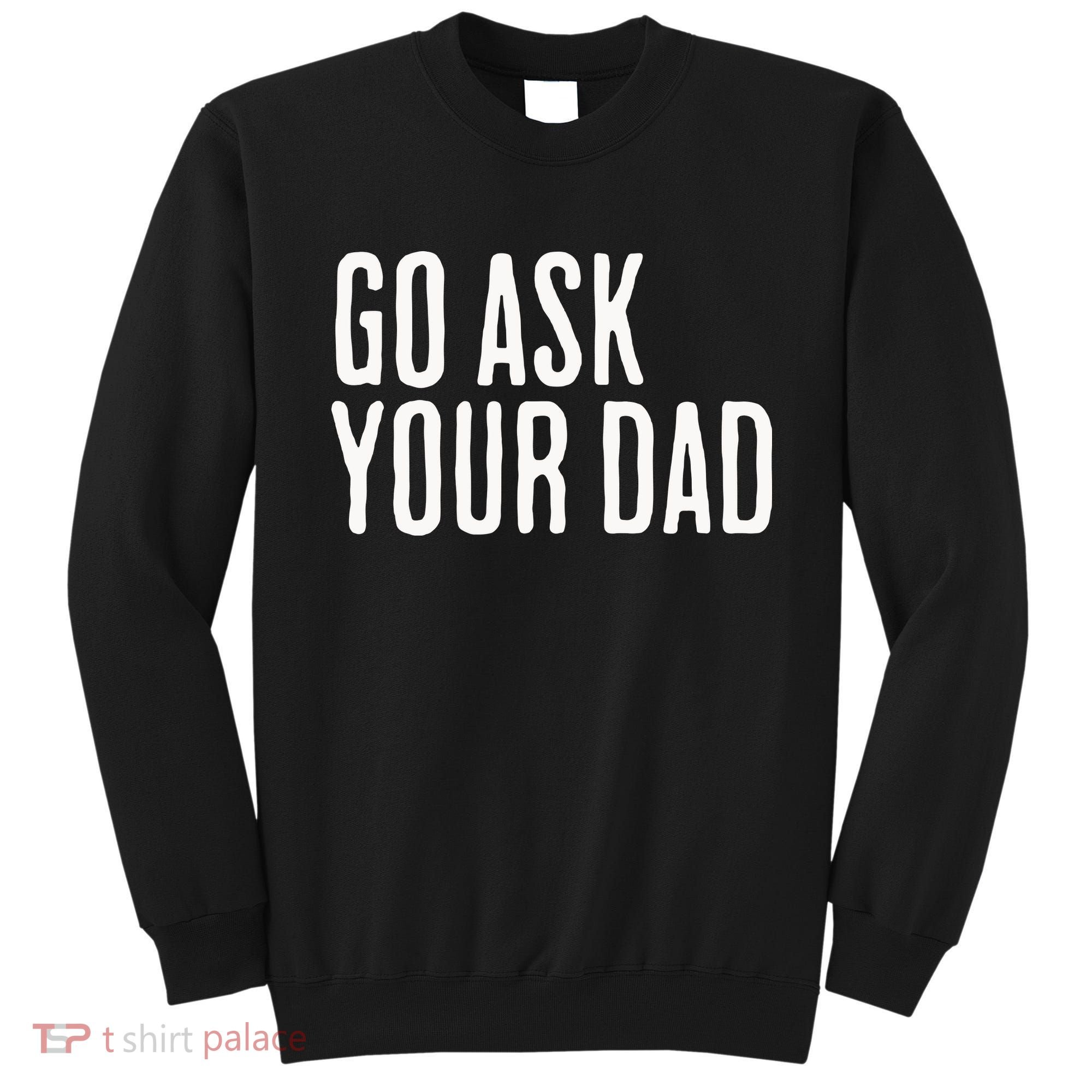 Go Ask Your Dad Funny Mothers Day Gift From Daughter Sweatshirt