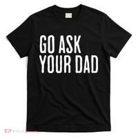 Go Ask Your Dad Funny Mothers Day Gift From Daughter T-Shirt thumb 0