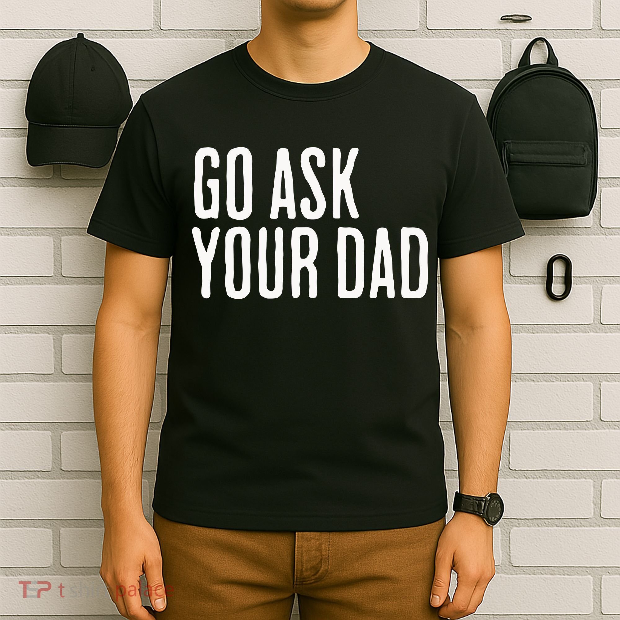 Go Ask Your Dad Funny Mothers Day Gift From Daughter T-Shirt