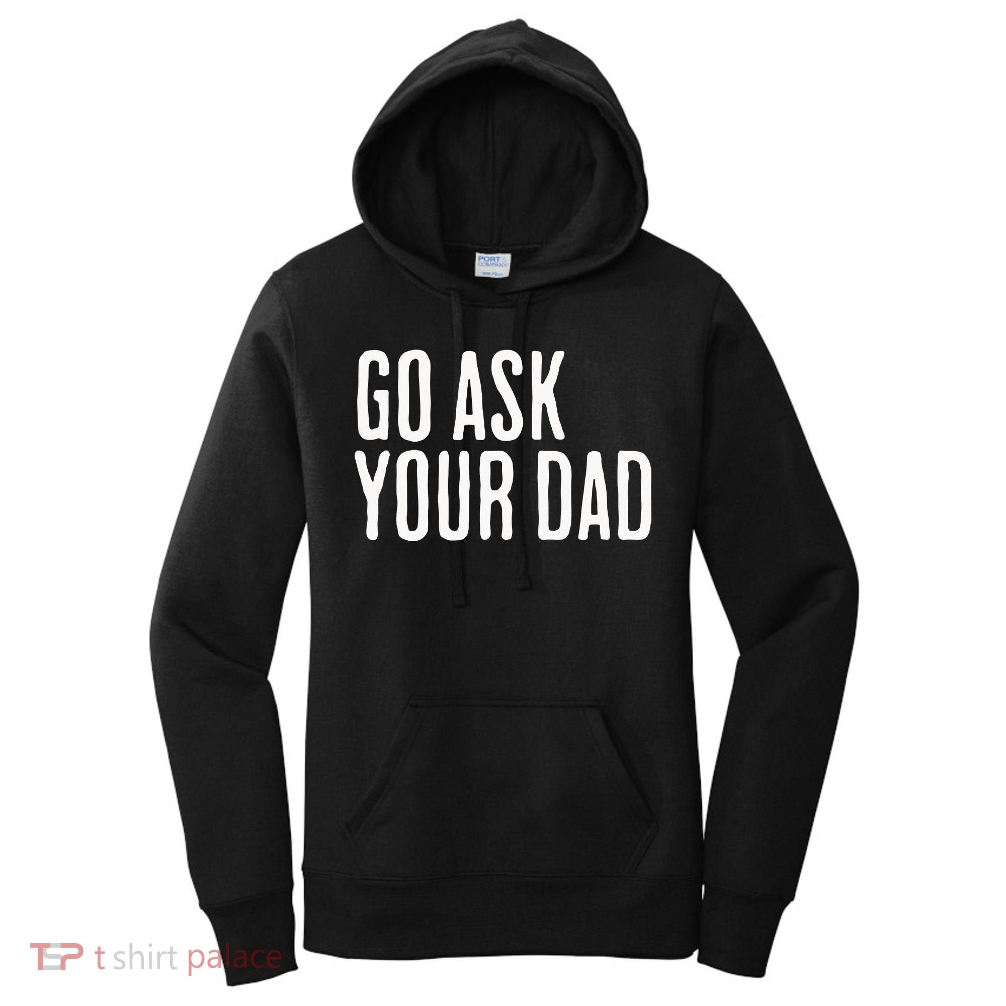 Go Ask Your Dad Funny Mothers Day Gift From Daughter Women's Hoodie