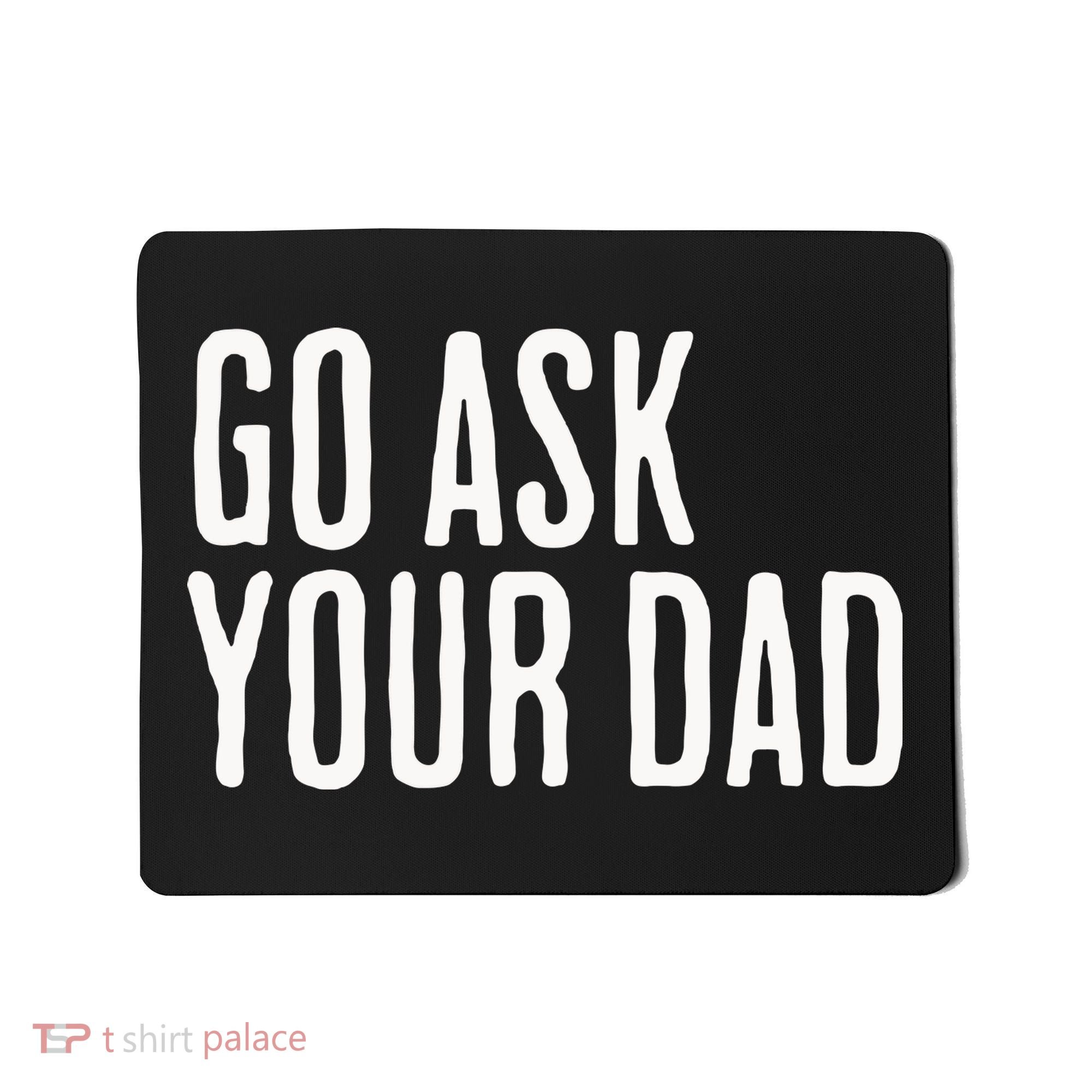 Go Ask Your Dad Funny Mothers Day Gift From Daughter Mousepad