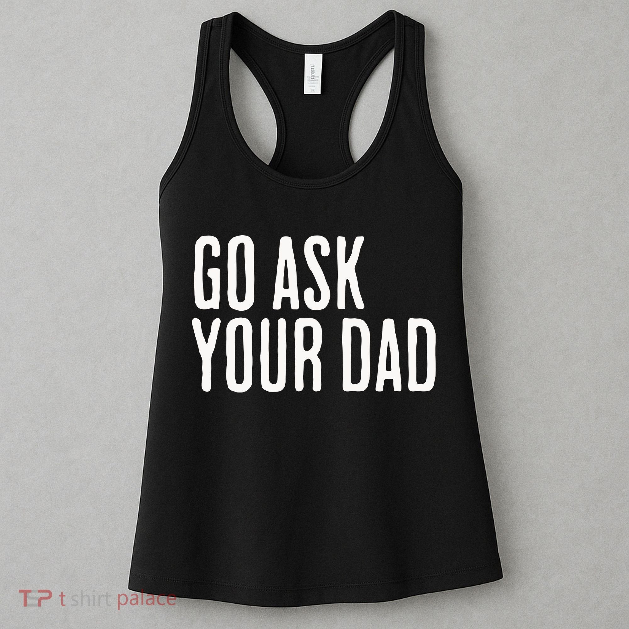 Go Ask Your Dad Funny Mothers Day Gift From Daughter Women's Tank Top