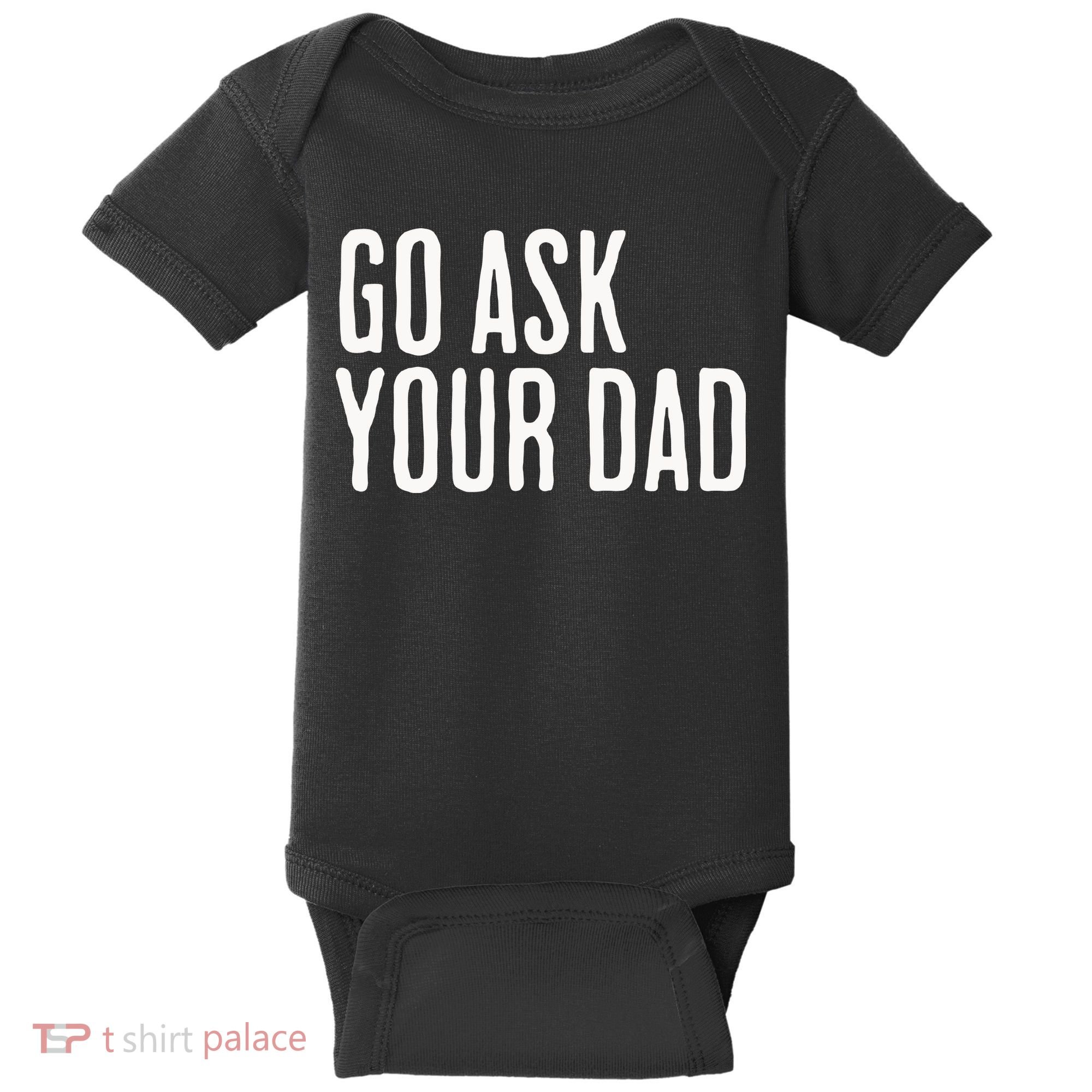 Go Ask Your Dad Funny Mothers Day Gift From Daughter Baby Bodysuit