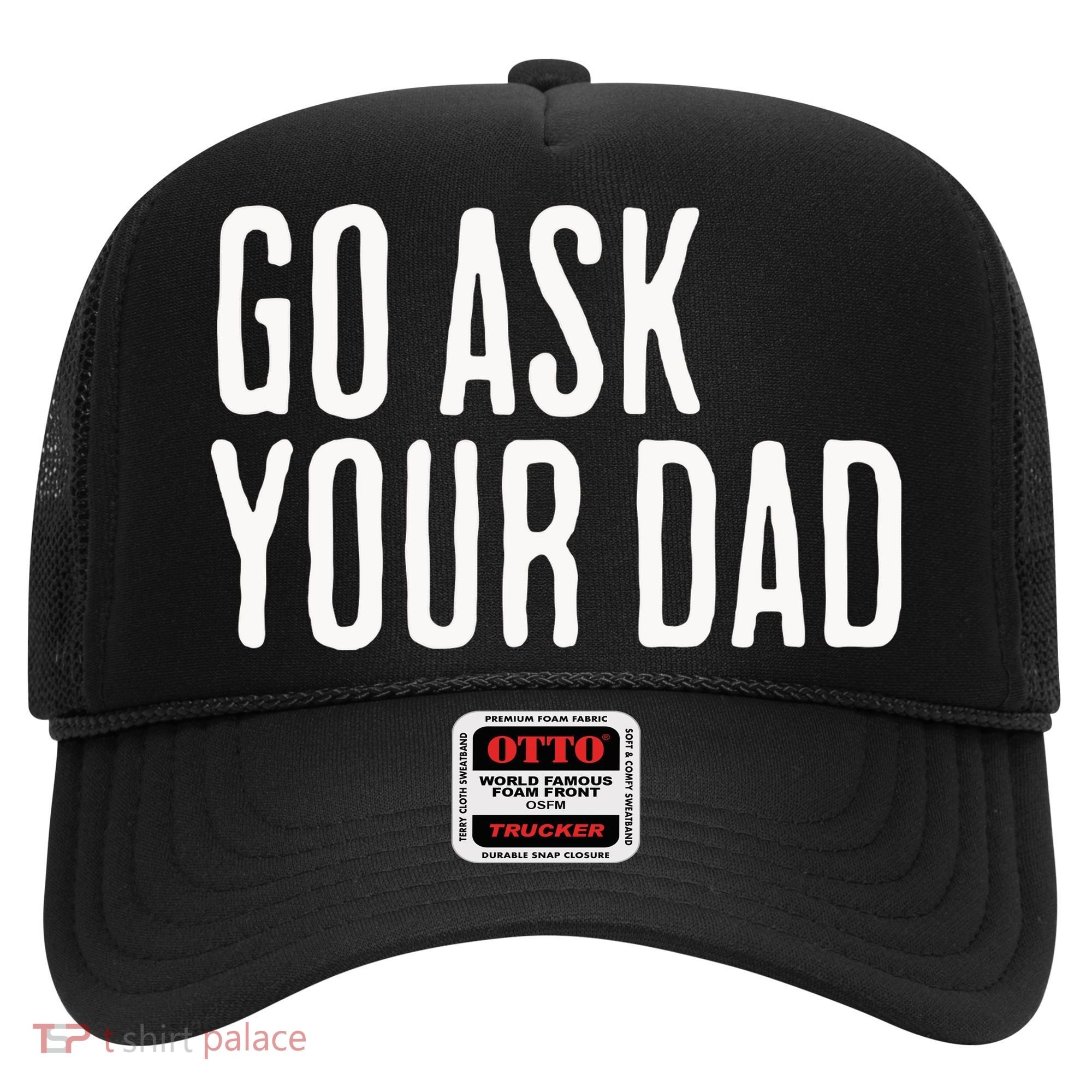 Go Ask Your Dad Funny Mothers Day Gift From Daughter Hat
