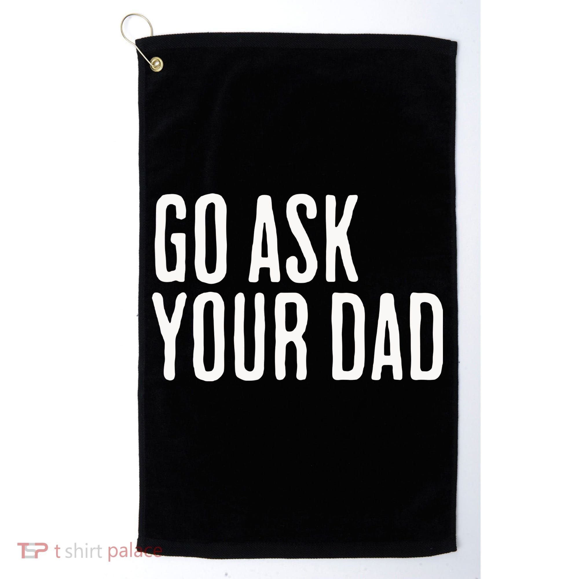 Go Ask Your Dad Funny Mothers Day Gift From Daughter Golf Towel