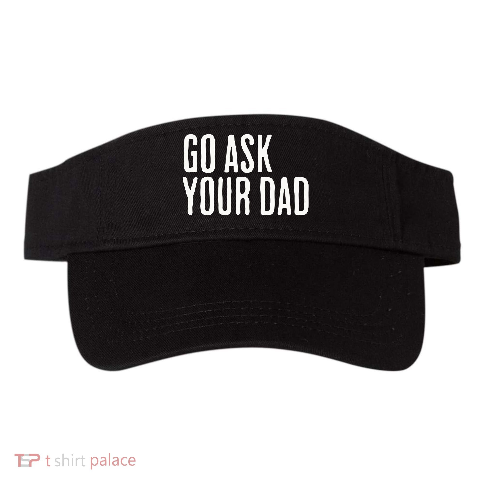 Go Ask Your Dad Funny Mothers Day Gift From Daughter Visor