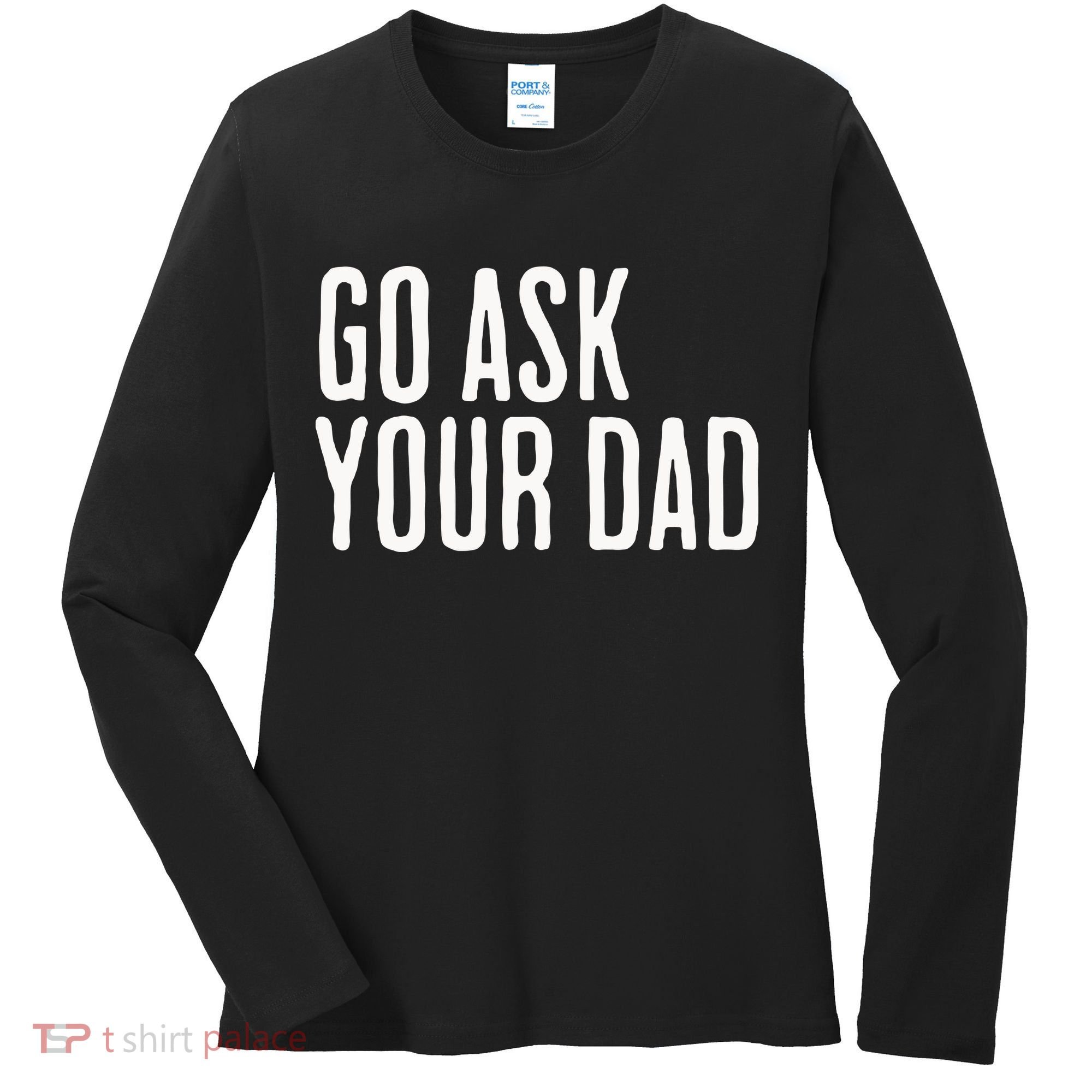 Go Ask Your Dad Funny Mothers Day Gift From Daughter Women's Long Sleeve Shirt