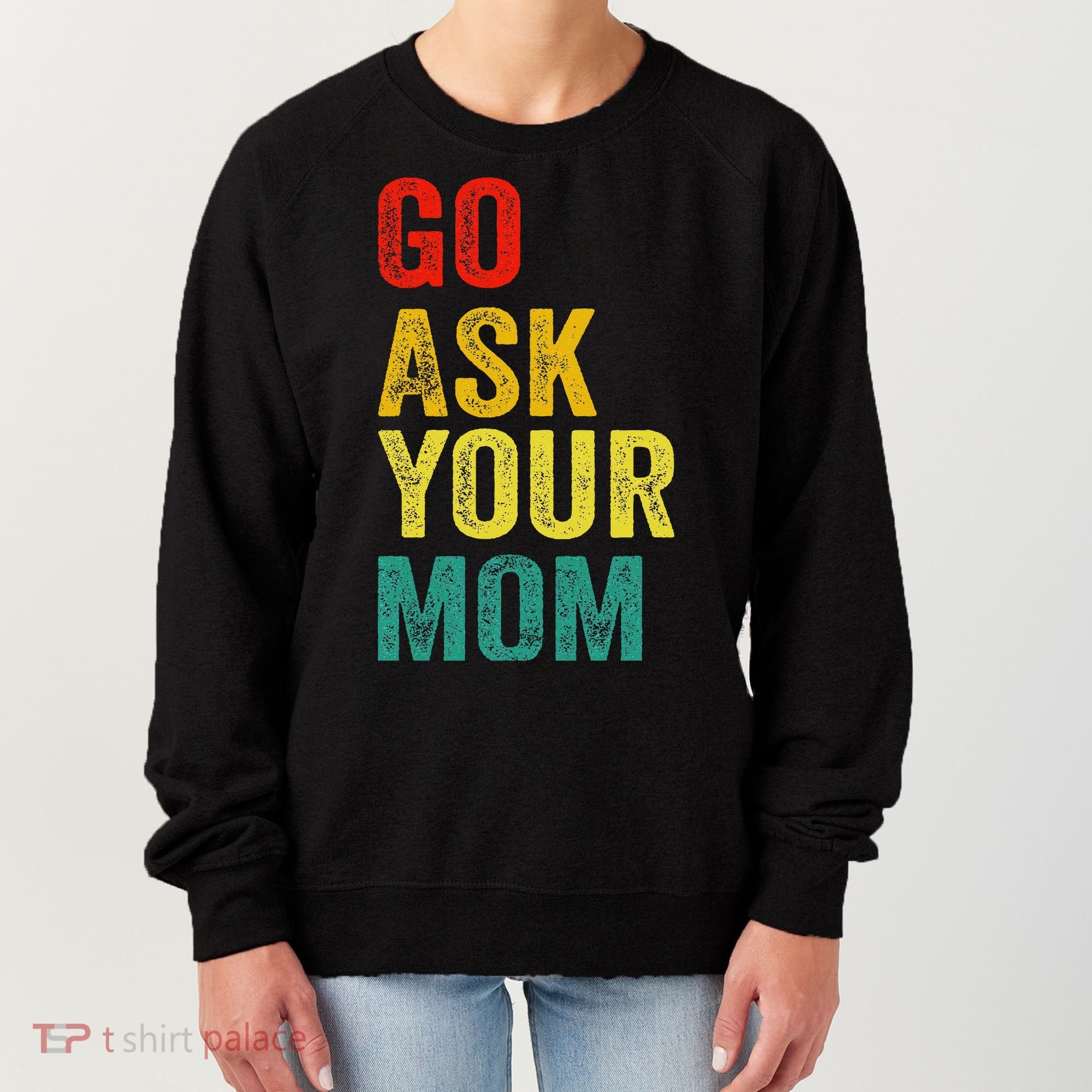 Go Ask Your Mom Husband Dad Funny Women's Sweatshirt