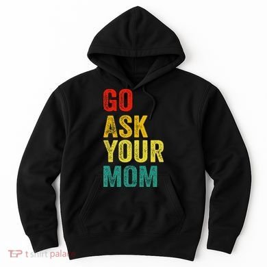 Go Ask Your Mom Husband Dad Funny Hoodie