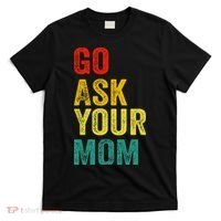 Go Ask Your Mom Husband Dad Funny T-Shirt thumb 0