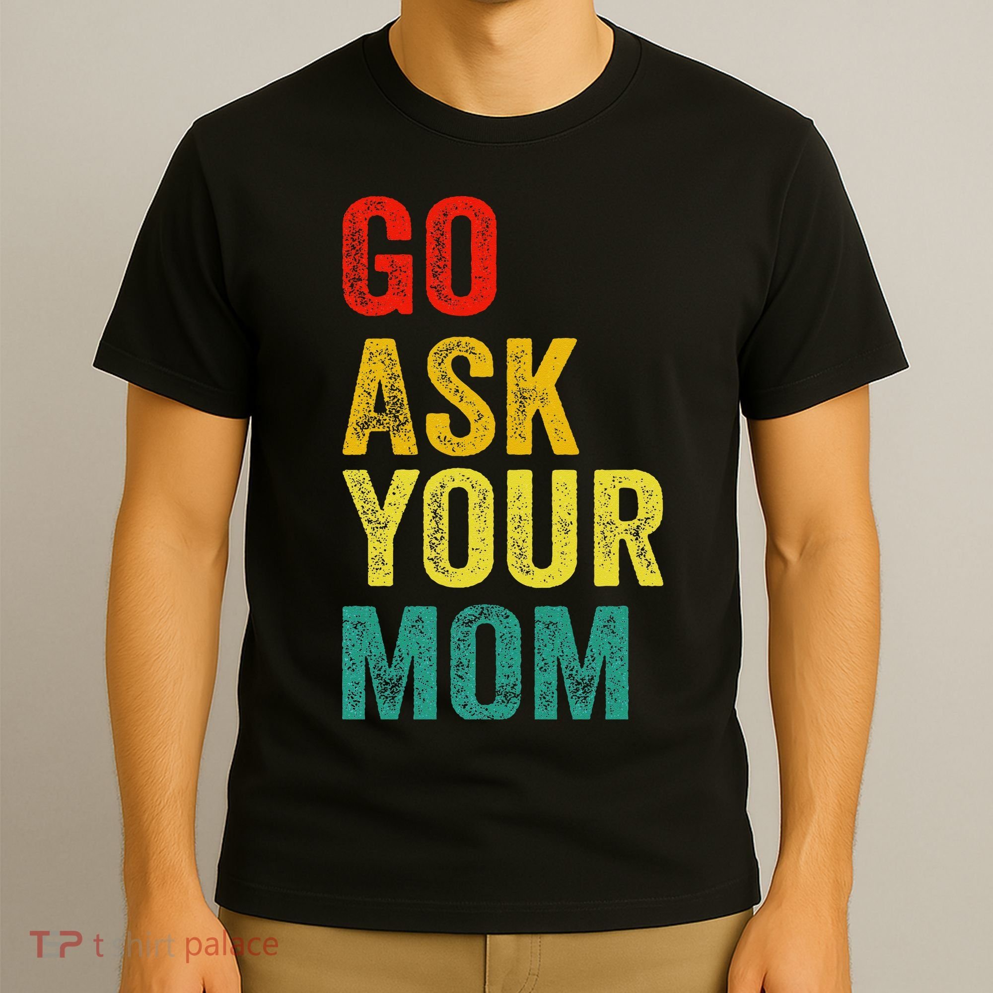 Go Ask Your Mom Husband Dad Funny T-Shirt