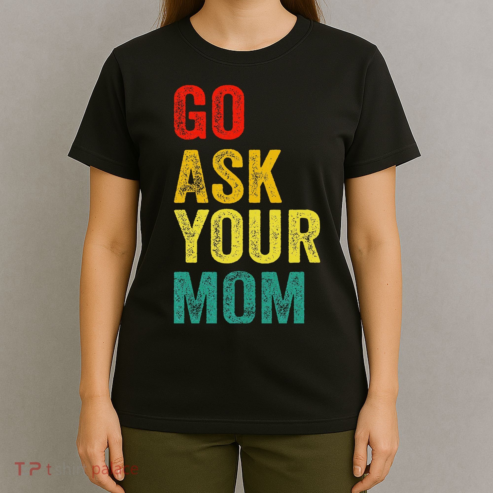 Go Ask Your Mom Husband Dad Funny T-Shirt