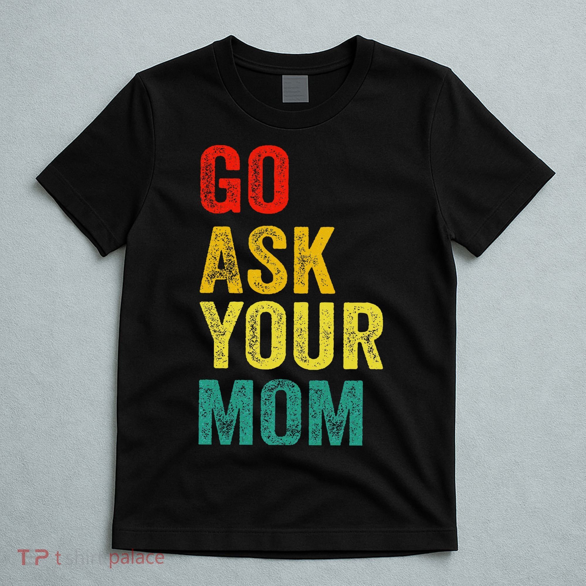 Go Ask Your Mom Husband Dad Funny T-Shirt