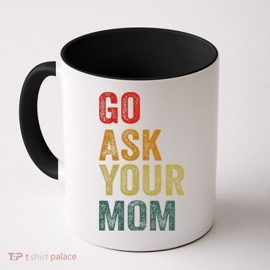 Go Ask Your Mom Husband Dad Funny Coffee Mug