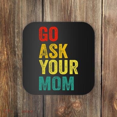 Go Ask Your Mom Husband Dad Funny Coaster
