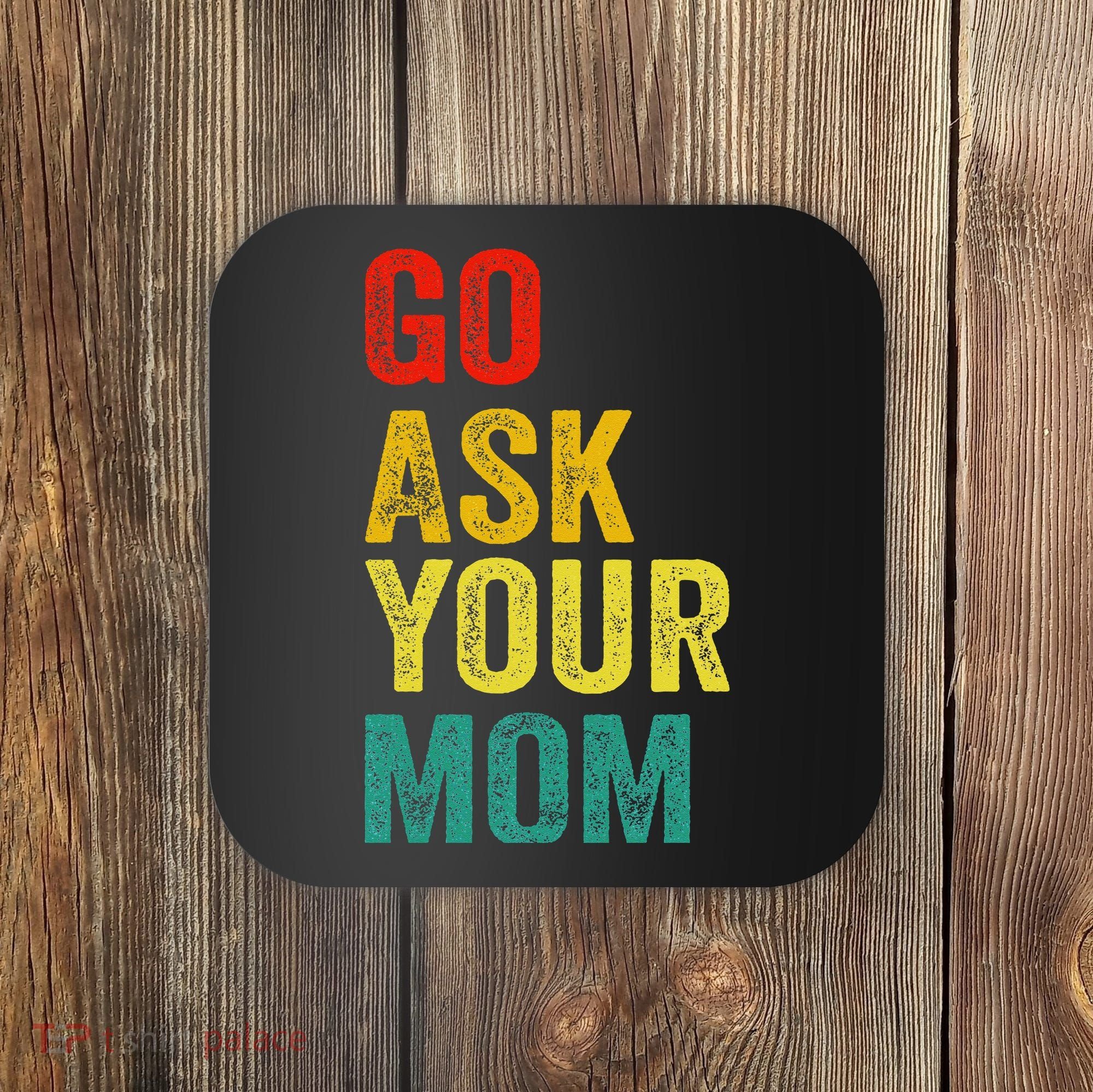 Go Ask Your Mom Husband Dad Funny Coaster
