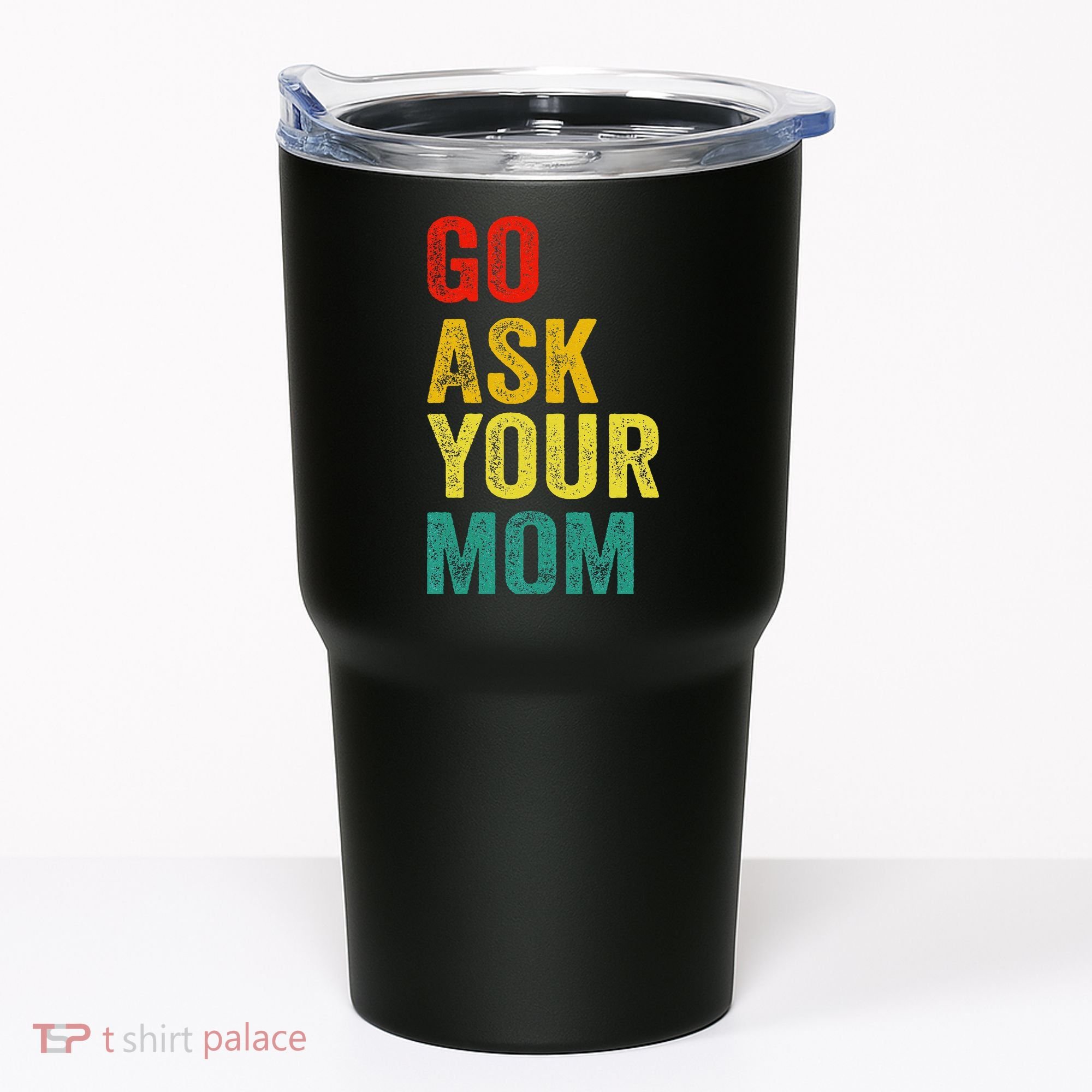 Go Ask Your Mom Husband Dad Funny Tumbler
