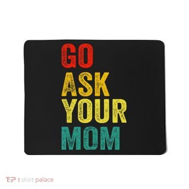 Go Ask Your Mom Husband Dad Funny Mousepad