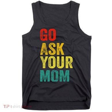 Go Ask Your Mom Husband Dad Funny Tank Top