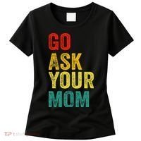 Go Ask Your Mom Husband Dad Funny Women's T-Shirt thumb 0