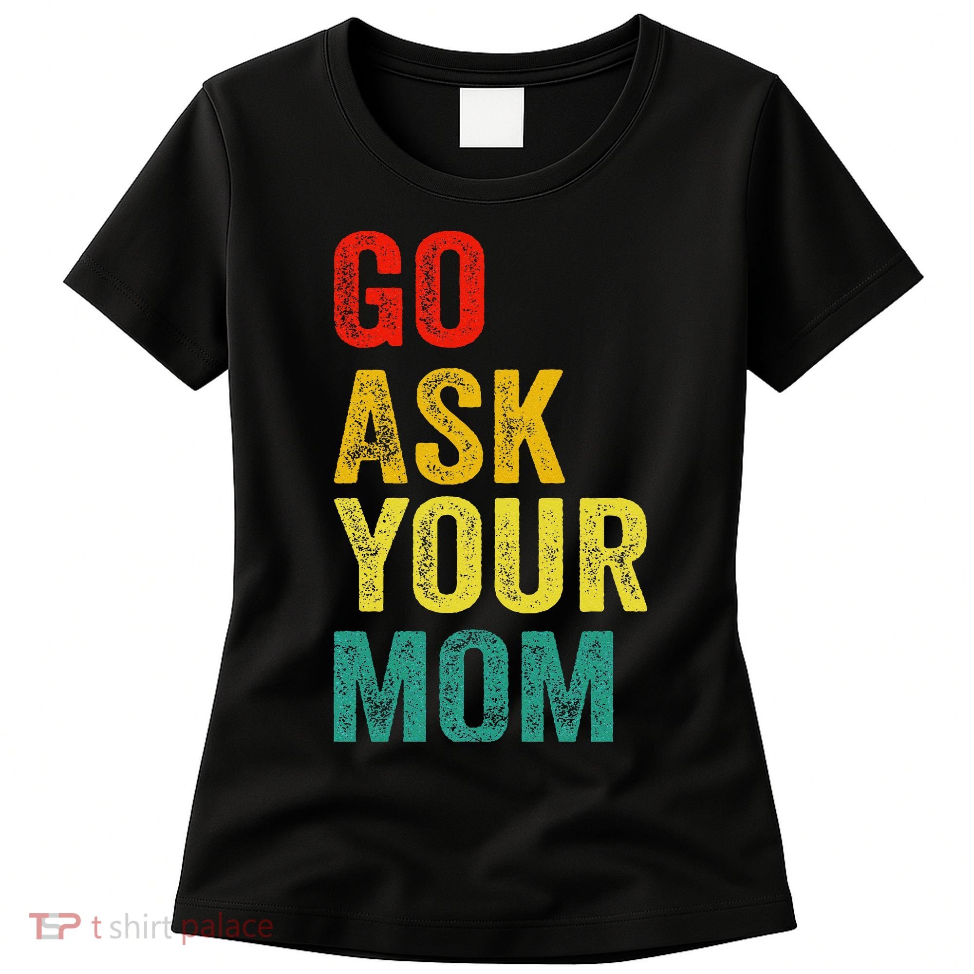 Go Ask Your Mom Husband Dad Funny Women's T-Shirt