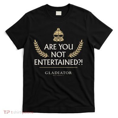 Gladiator Are You Not Entertained T-Shirt