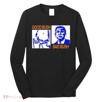 Good Bush Bad Bush Funny Long Sleeve Shirt