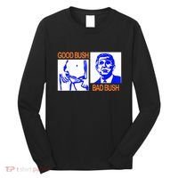 Good Bush Bad Bush Funny Long Sleeve Shirt thumb 0