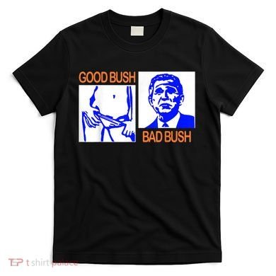 Good Bush Bad Bush Funny T-Shirt
