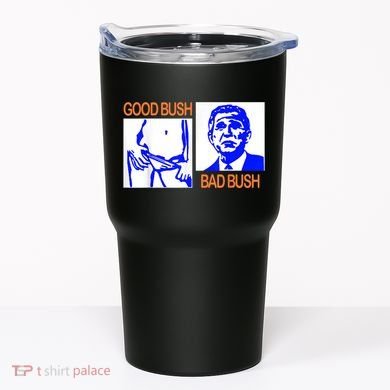 Good Bush Bad Bush Funny Tumbler
