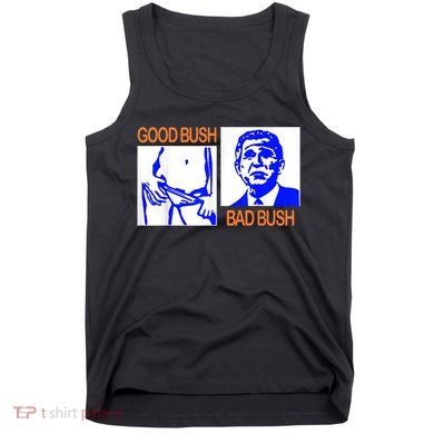 Good Bush Bad Bush Funny Tank Top
