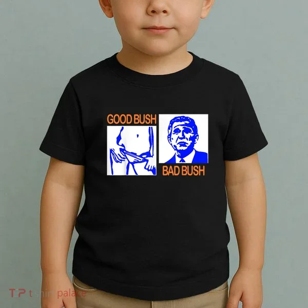 Good Bush Bad Bush Funny Toddler T-Shirt