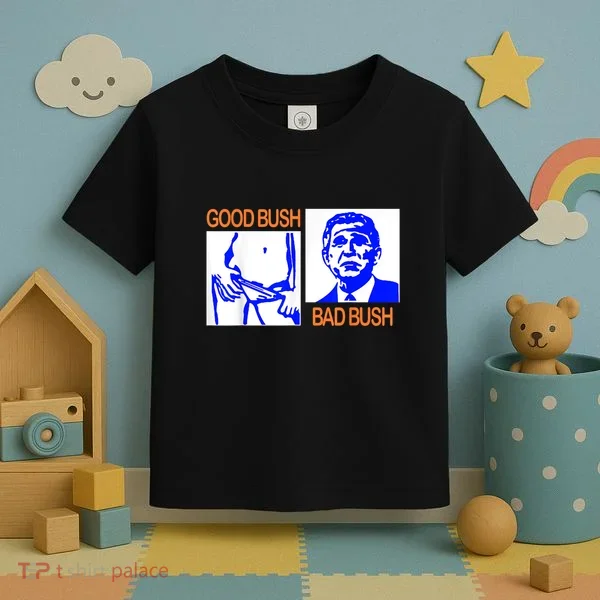 Good Bush Bad Bush Funny Toddler T-Shirt