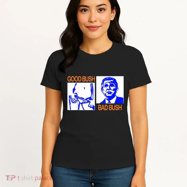 Good Bush Bad Bush Funny Women's T-Shirt