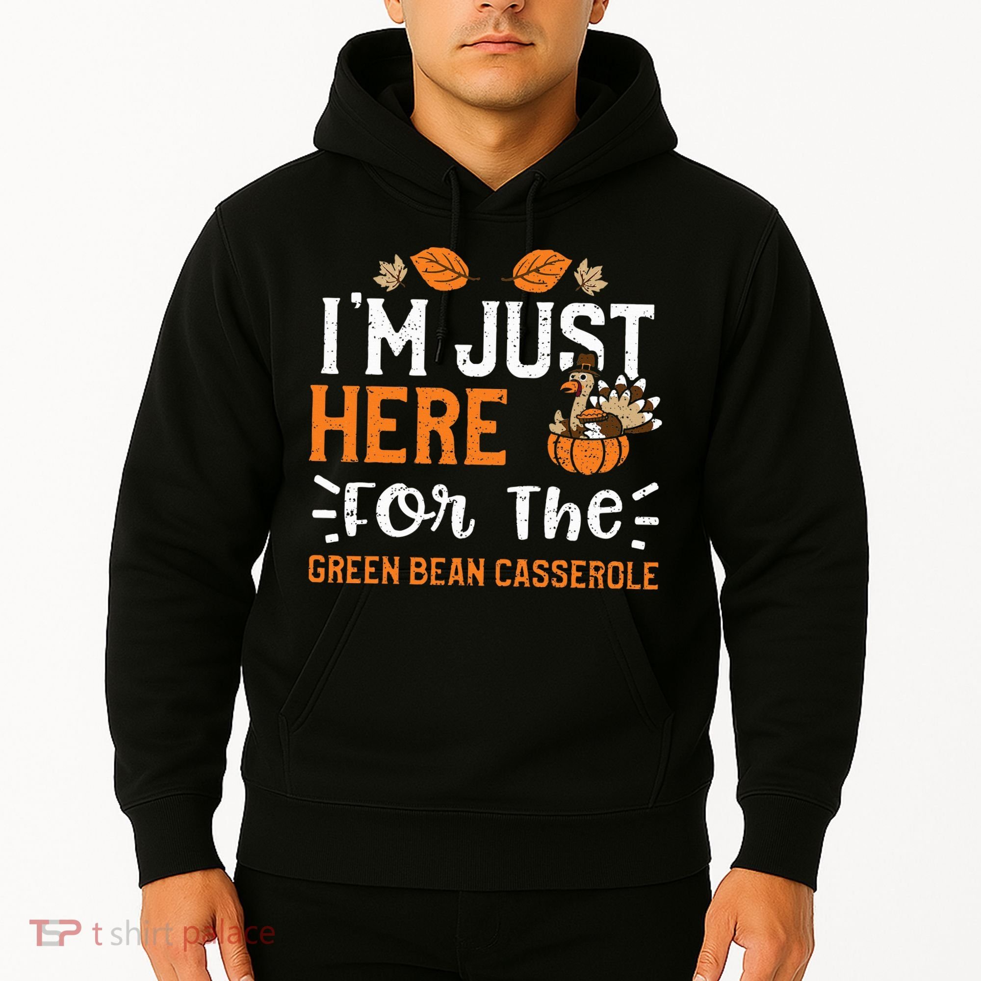 Green Bean Casserole I'm Just Here For The... Thanksgiving Hoodie