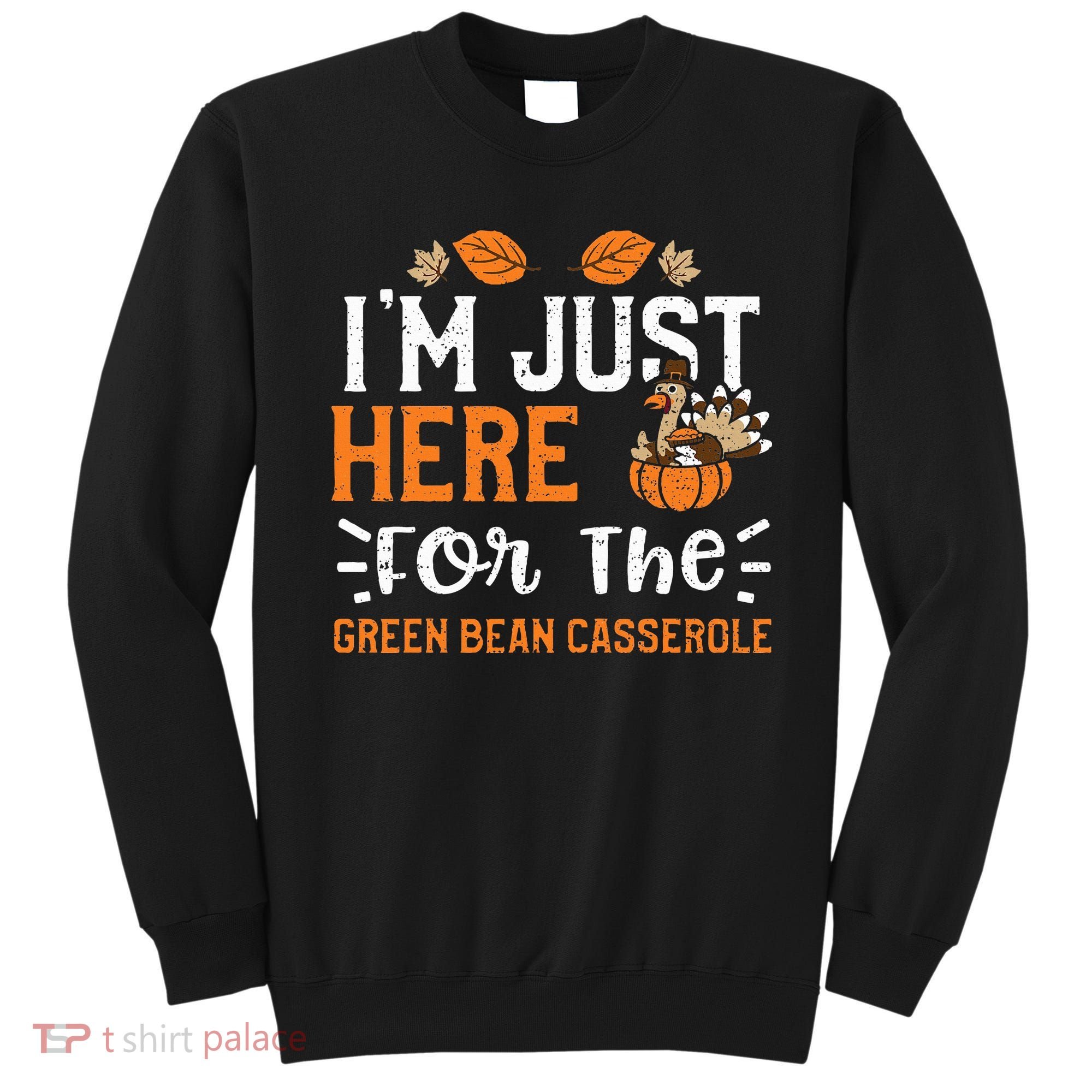 Green Bean Casserole I'm Just Here For The... Thanksgiving Sweatshirt