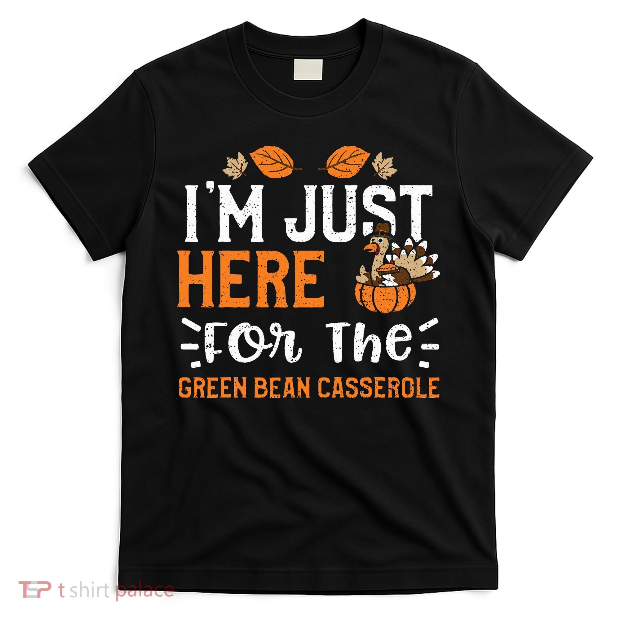 Green Bean Casserole I'm Just Here For The... Thanksgiving T-Shirt
