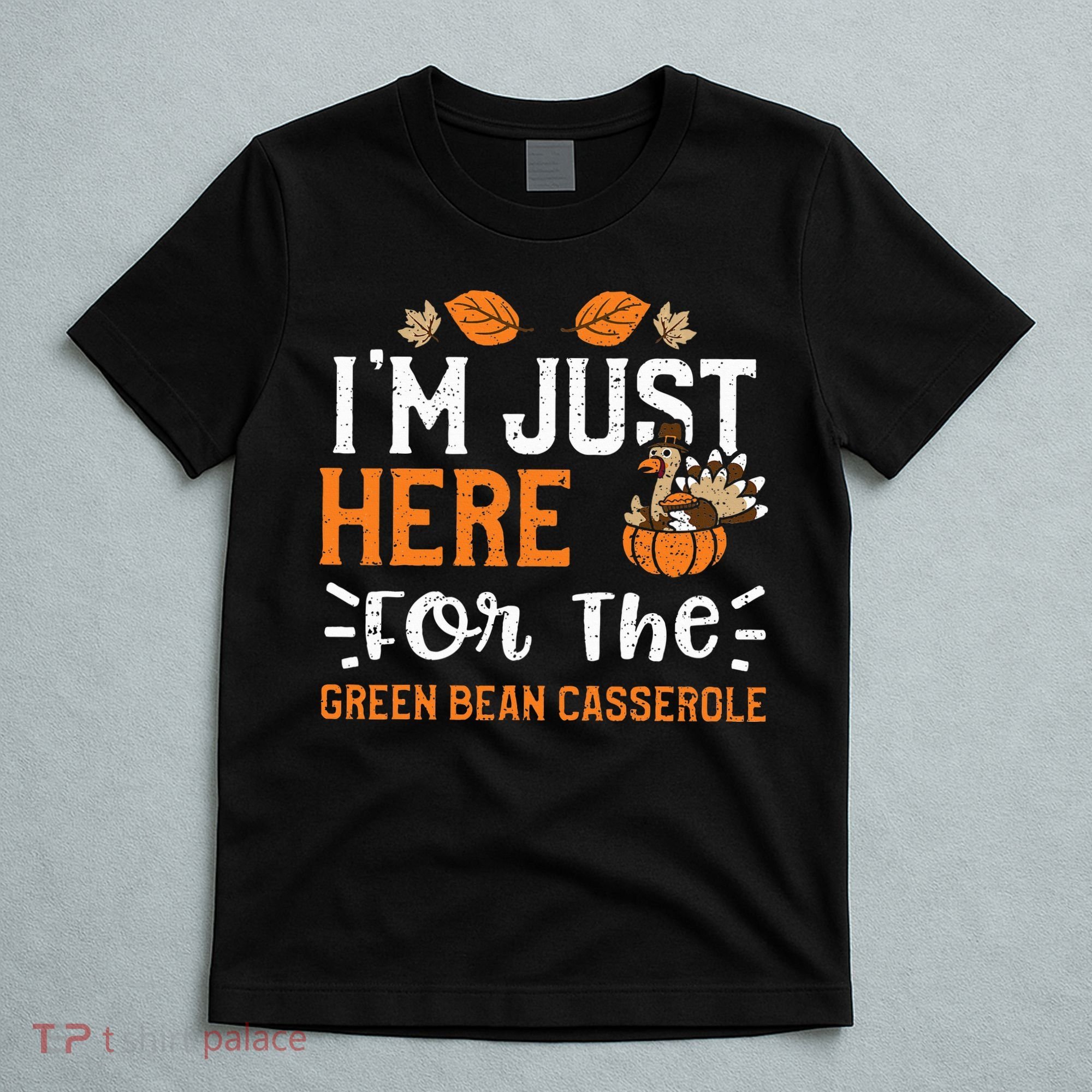 Green Bean Casserole I'm Just Here For The... Thanksgiving T-Shirt