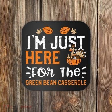 Green Bean Casserole I'm Just Here For The... Thanksgiving Coaster