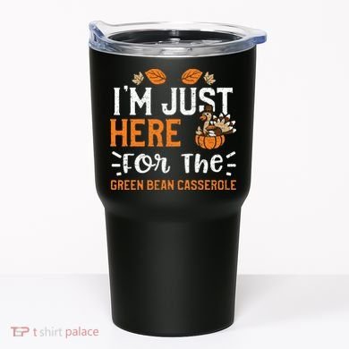 Green Bean Casserole I'm Just Here For The... Thanksgiving Tumbler