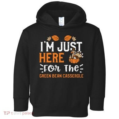 Green Bean Casserole I'm Just Here For The... Thanksgiving Toddler Hoodie