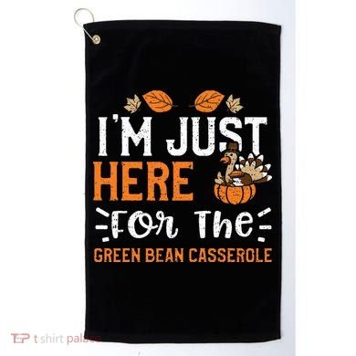 Green Bean Casserole I'm Just Here For The... Thanksgiving Golf Towel