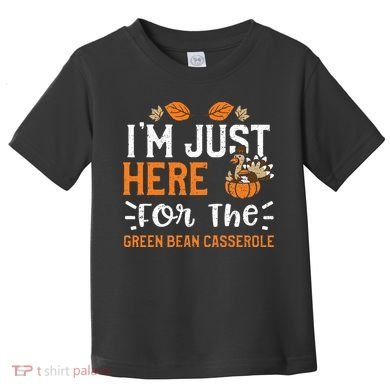 Green Bean Casserole I'm Just Here For The... Thanksgiving Toddler T-Shirt