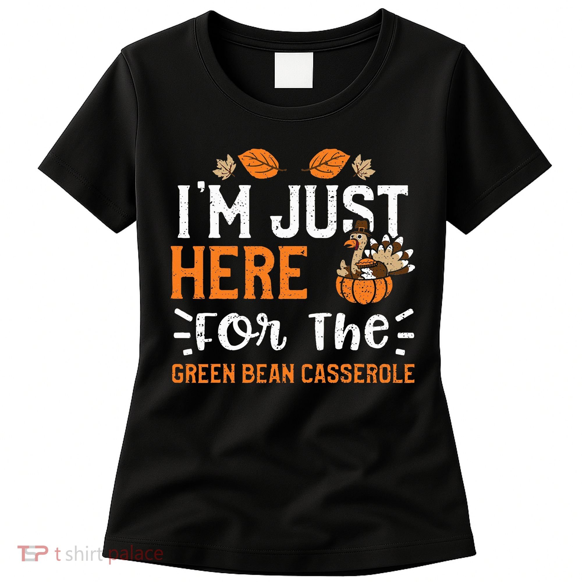Green Bean Casserole I'm Just Here For The... Thanksgiving Women's T-Shirt
