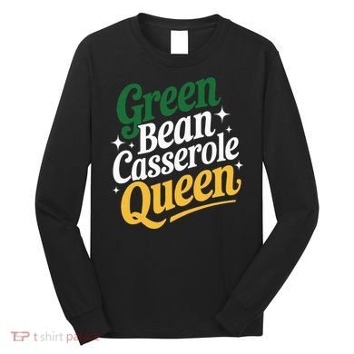 Green Bean Casserole Queen Funny Kitchen Queen Thanksgiving Long Sleeve Shirt