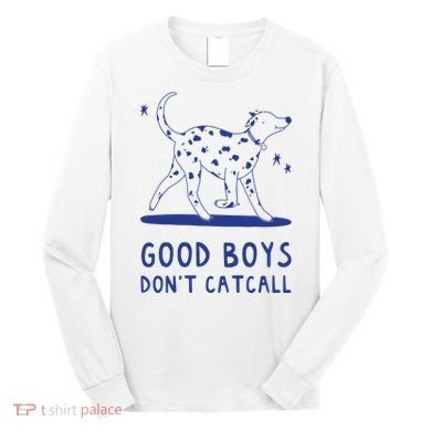 Good Boy Dont Catcall Long Sleeve Shirt